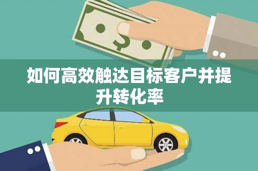 碑林如何高效触达目标客户并提升转化率