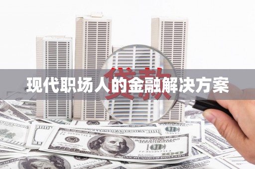 碑林现代职场人的金融解决方案