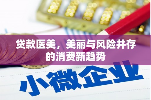 碑林贷款医美，美丽与风险并存的消费新趋势